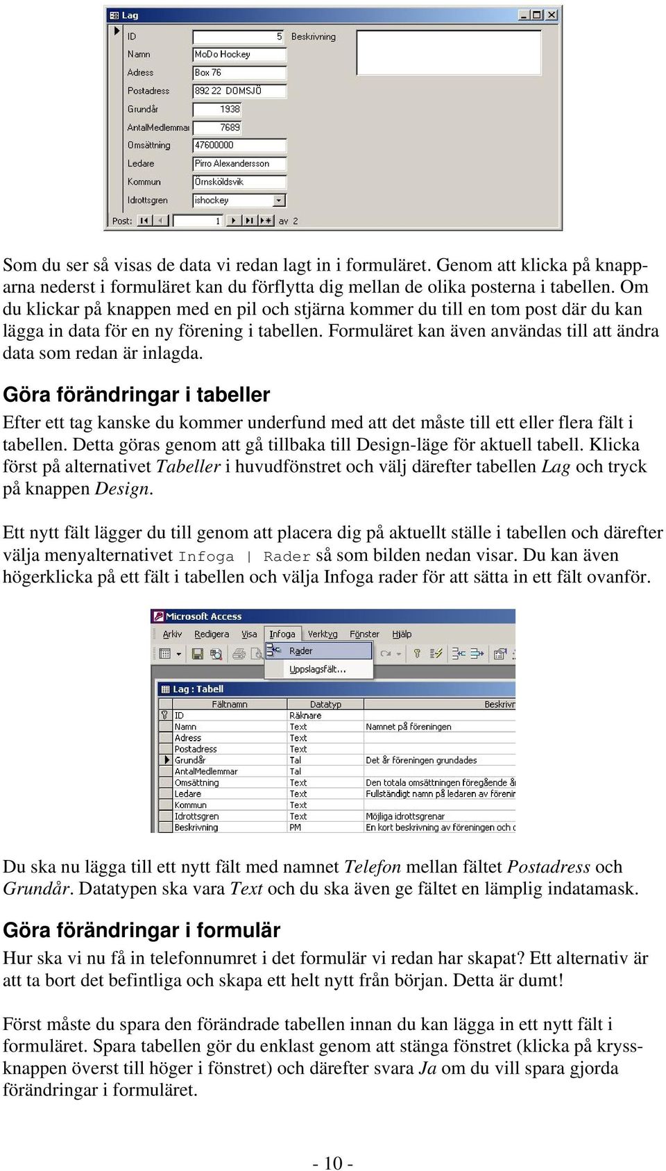 Formuläret kan även användas till att ändra data som redan är inlagda. Göra förändringar i tabeller Efter ett tag kanske du kommer underfund med att det måste till ett eller flera fält i tabellen.