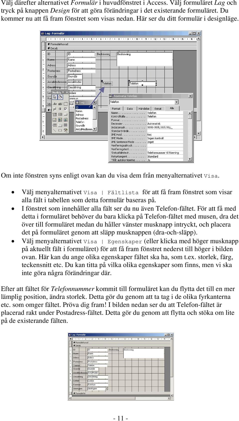 Välj menyalternativet Visa Fältlista för att få fram fönstret som visar alla fält i tabellen som detta formulär baseras på. I fönstret som innehåller alla fält ser du nu även Telefon-fältet.