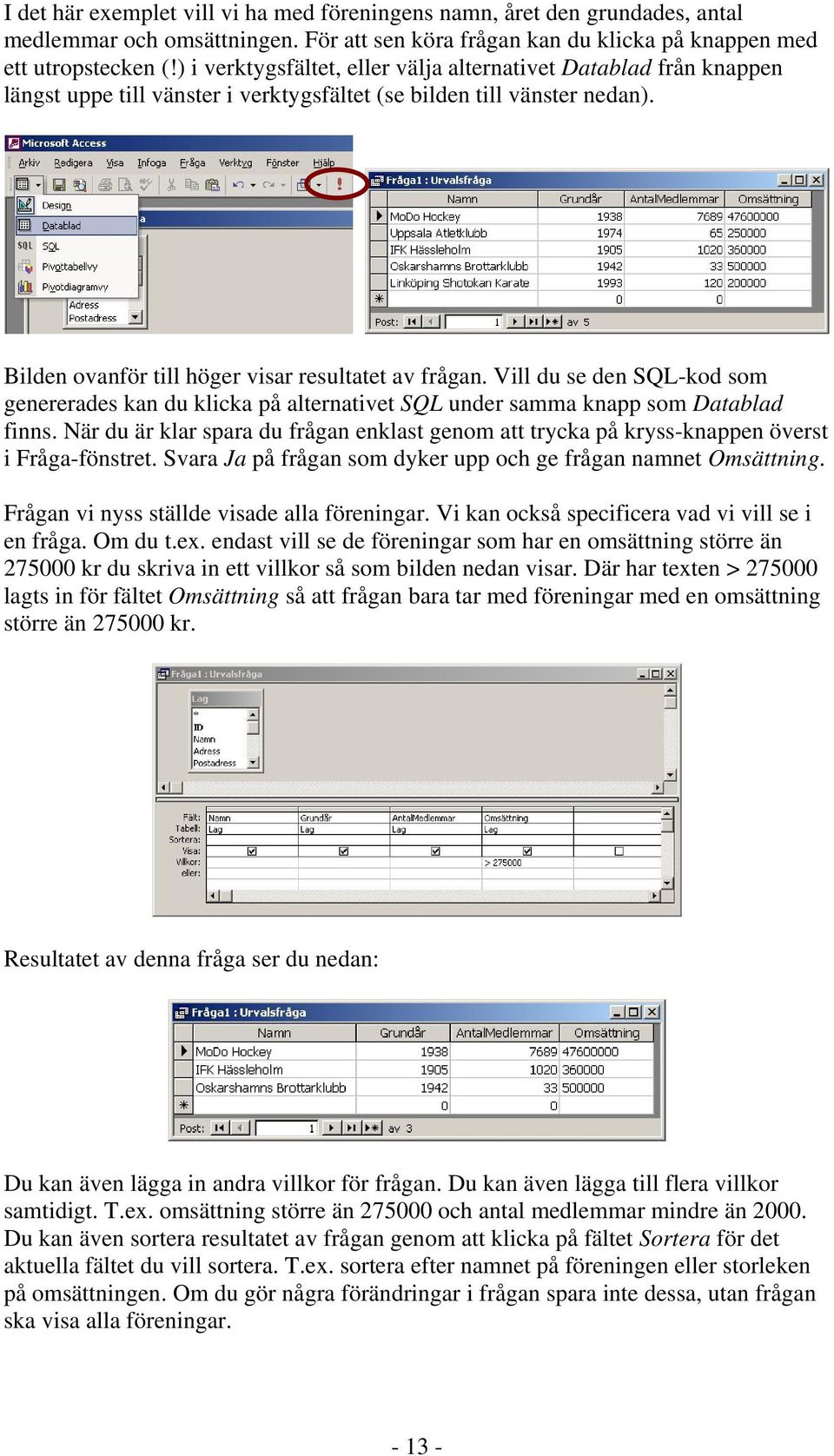 Vill du se den SQL-kod som genererades kan du klicka på alternativet SQL under samma knapp som Datablad finns.