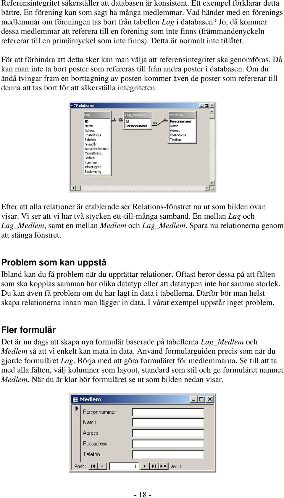 Jo, då kommer dessa medlemmar att referera till en förening som inte finns (främmandenyckeln refererar till en primärnyckel som inte finns). Detta är normalt inte tillåtet.