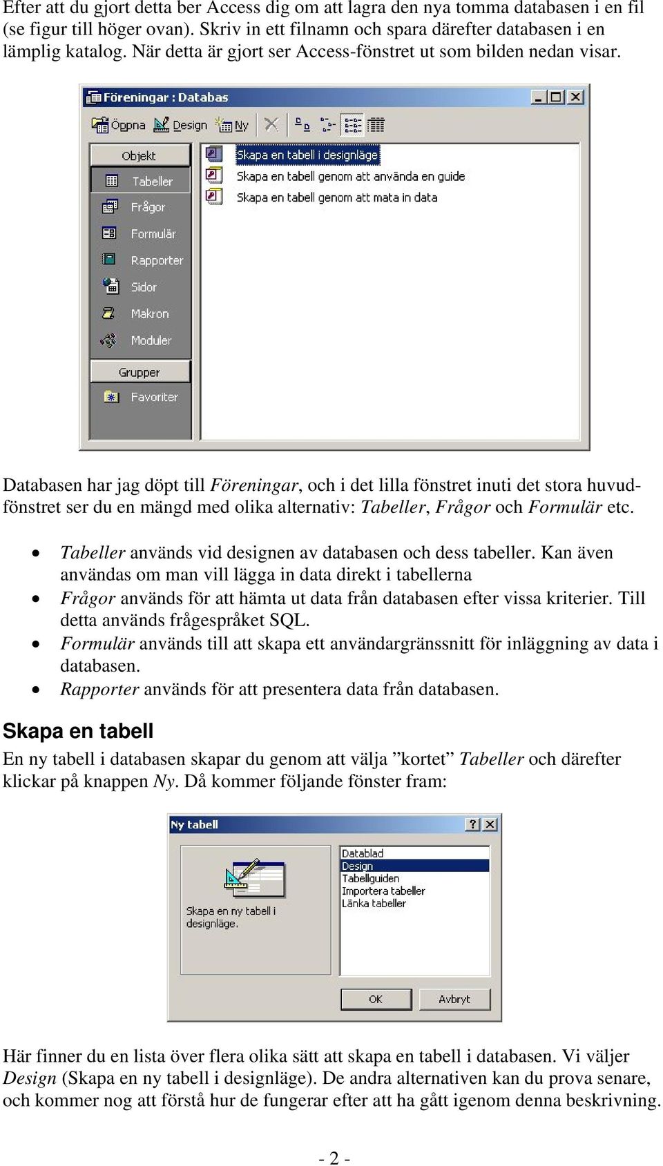 Databasen har jag döpt till Föreningar, och i det lilla fönstret inuti det stora huvudfönstret ser du en mängd med olika alternativ: Tabeller, Frågor och Formulär etc.