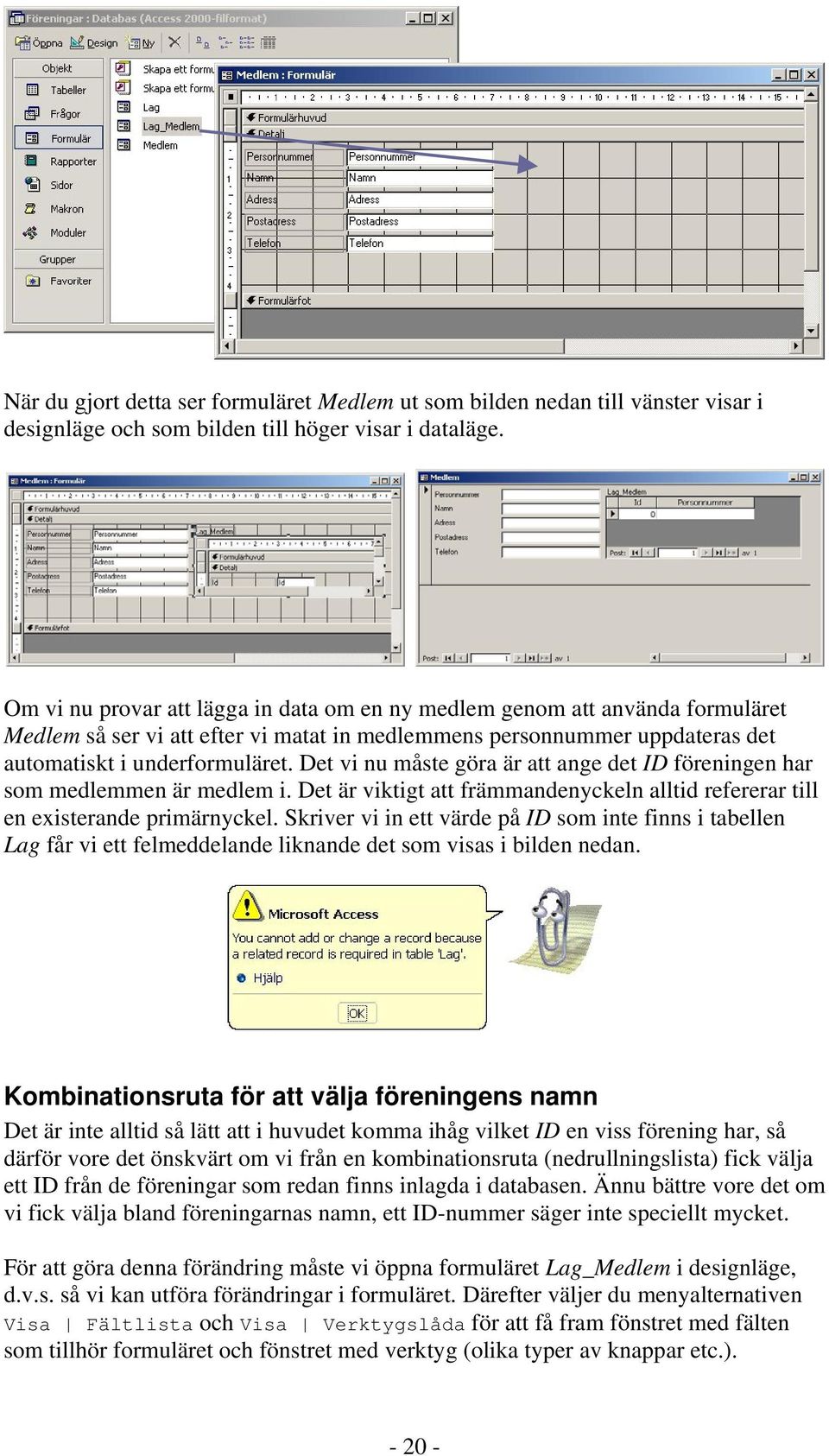 Det vi nu måste göra är att ange det ID föreningen har som medlemmen är medlem i. Det är viktigt att främmandenyckeln alltid refererar till en existerande primärnyckel.