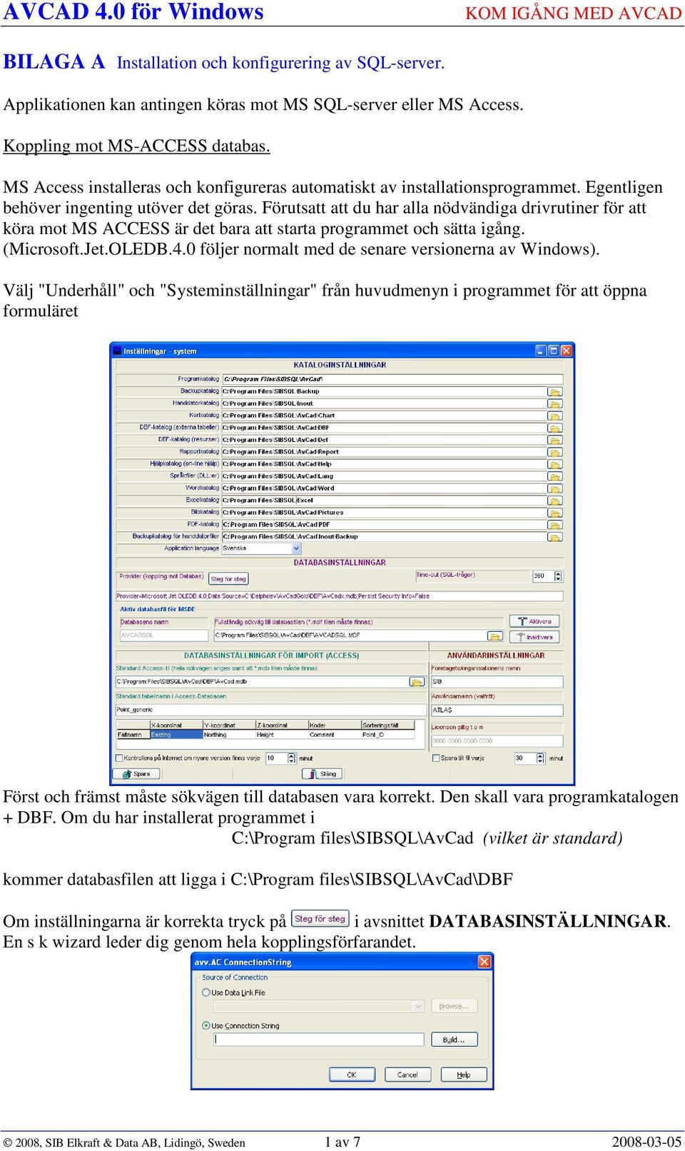 Förutsatt att du har alla nödvändiga drivrutiner för att köra mot MS ACCESS är det bara att starta programmet och sätta igång. (Microsoft.Jet.OLEDB.4.