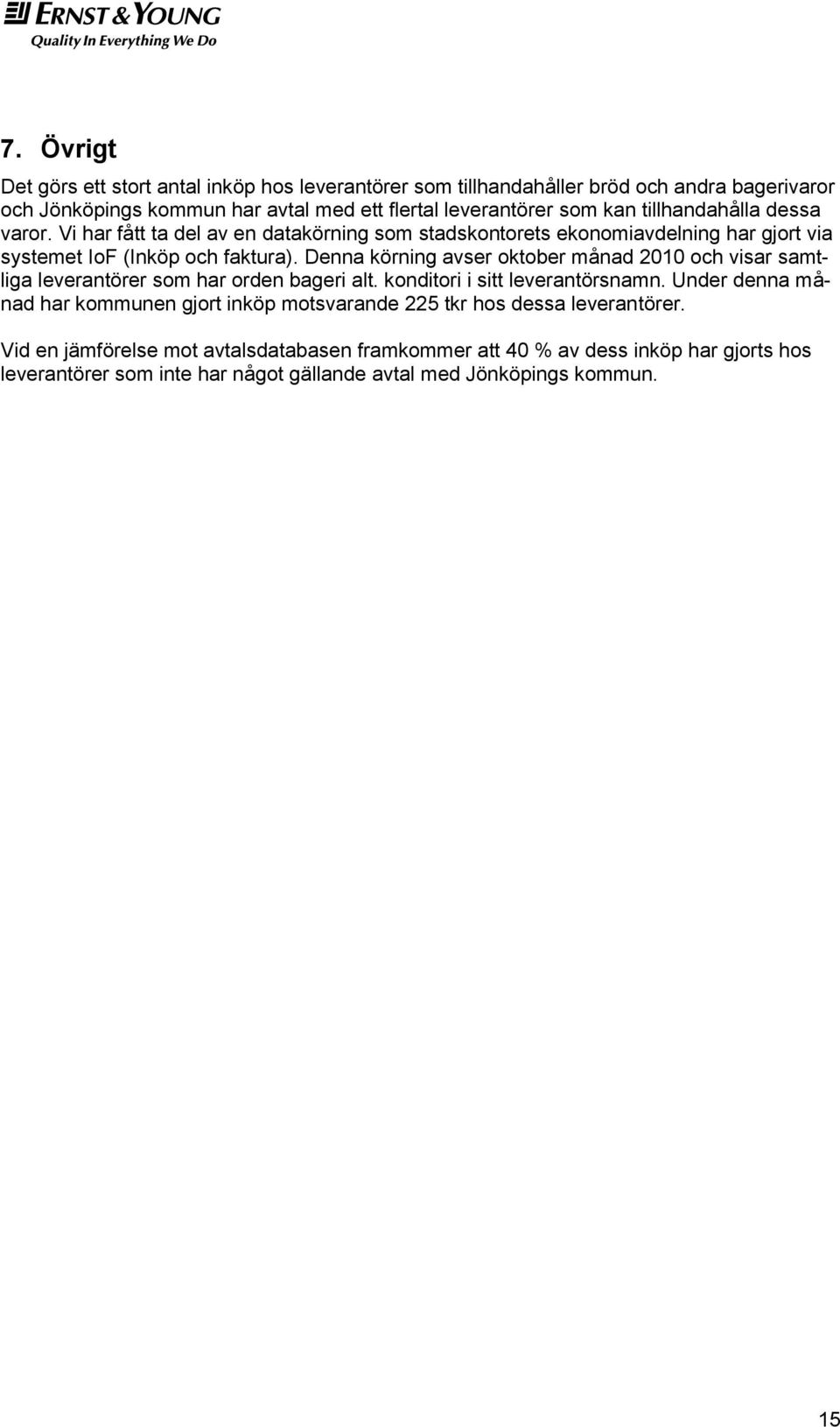 Denna körning avser oktober månad 2010 och visar samtliga leverantörer som har orden bageri alt. konditori i sitt leverantörsnamn.