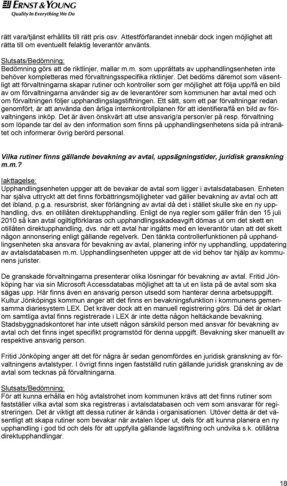 Det bedöms däremot som väsentligt att förvaltningarna skapar rutiner och kontroller som ger möjlighet att följa upp/få en bild av om förvaltningarna använder sig av de leverantörer som kommunen har