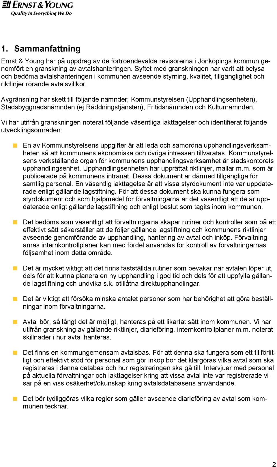 Avgränsning har skett till följande nämnder; Kommunstyrelsen (Upphandlingsenheten), Stadsbyggnadsnämnden (ej Räddningstjänsten), Fritidsnämnden och Kulturnämnden.