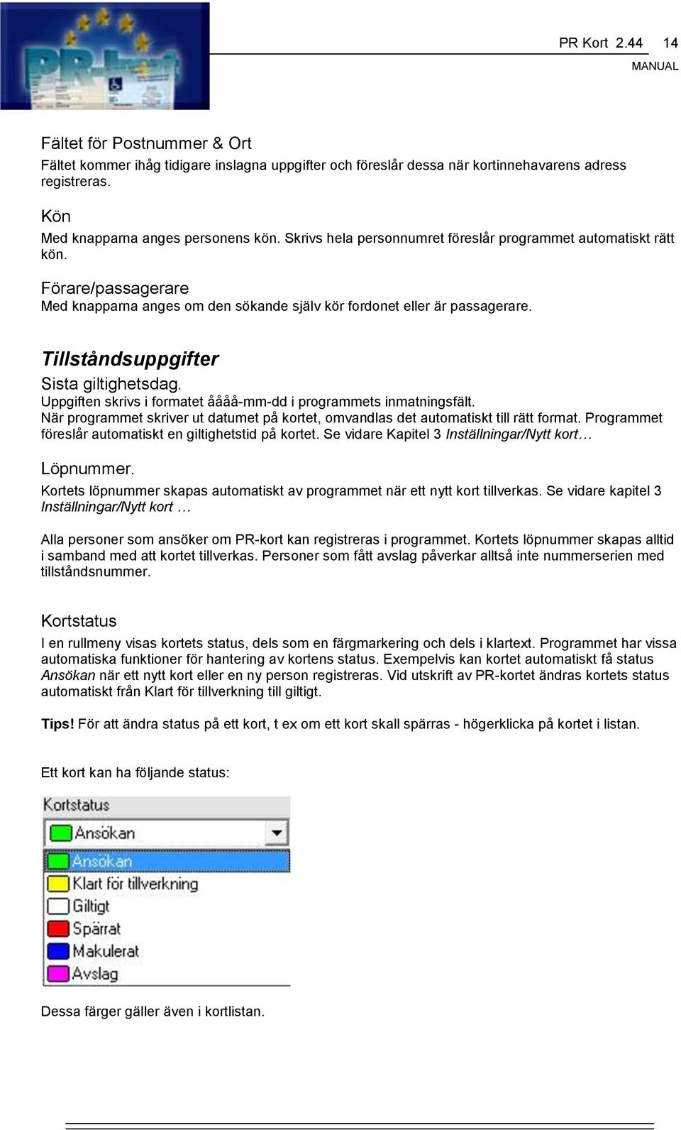 Tillståndsuppgifter Sista giltighetsdag. Uppgiften skrivs i formatet åååå-mm-dd i programmets inmatningsfält. När programmet skriver ut datumet på kortet, omvandlas det automatiskt till rätt format.