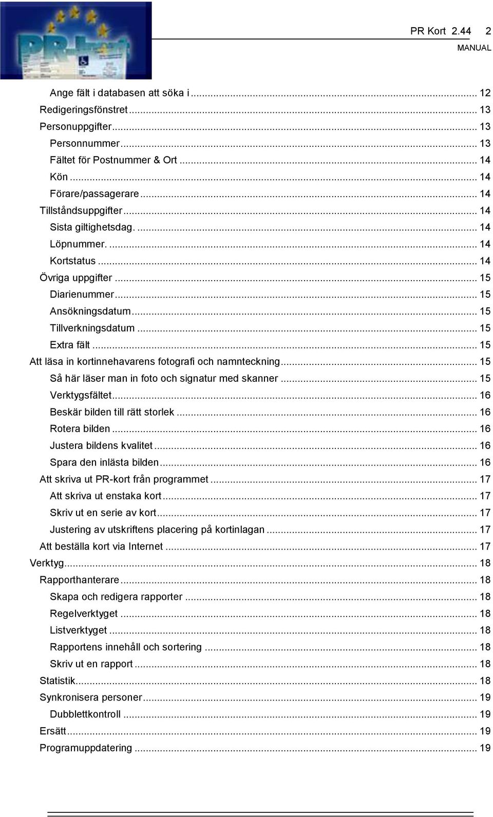 .. 15 Att läsa in kortinnehavarens fotografi och namnteckning... 15 Så här läser man in foto och signatur med skanner... 15 Verktygsfältet... 16 Beskär bilden till rätt storlek... 16 Rotera bilden.