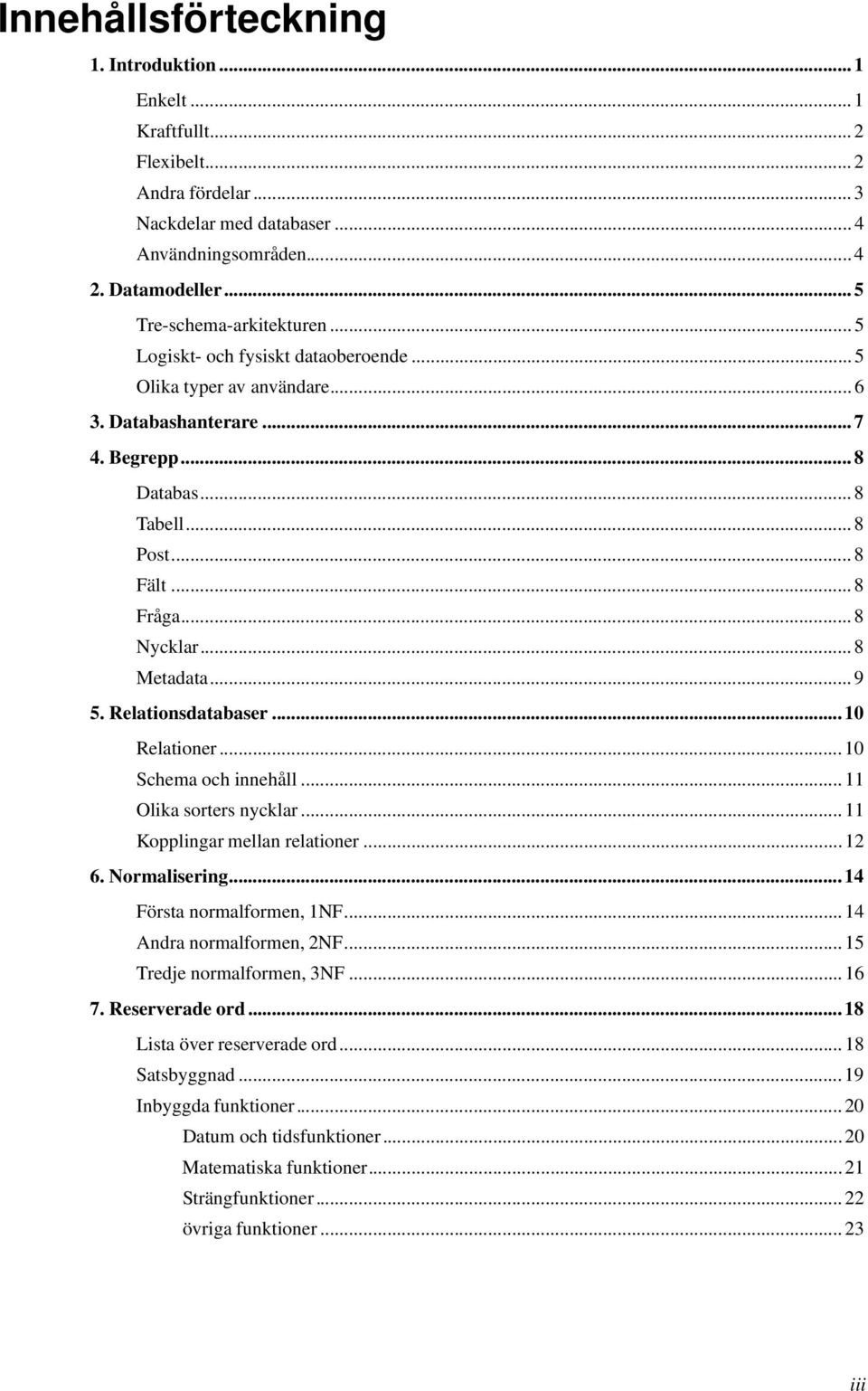 .. 8 Nycklar... 8 Metadata... 9 5. Relationsdatabaser...10 Relationer...10 Schema och innehåll...11 Olika sorters nycklar...11 Kopplingar mellan relationer...12 6. Normalisering.