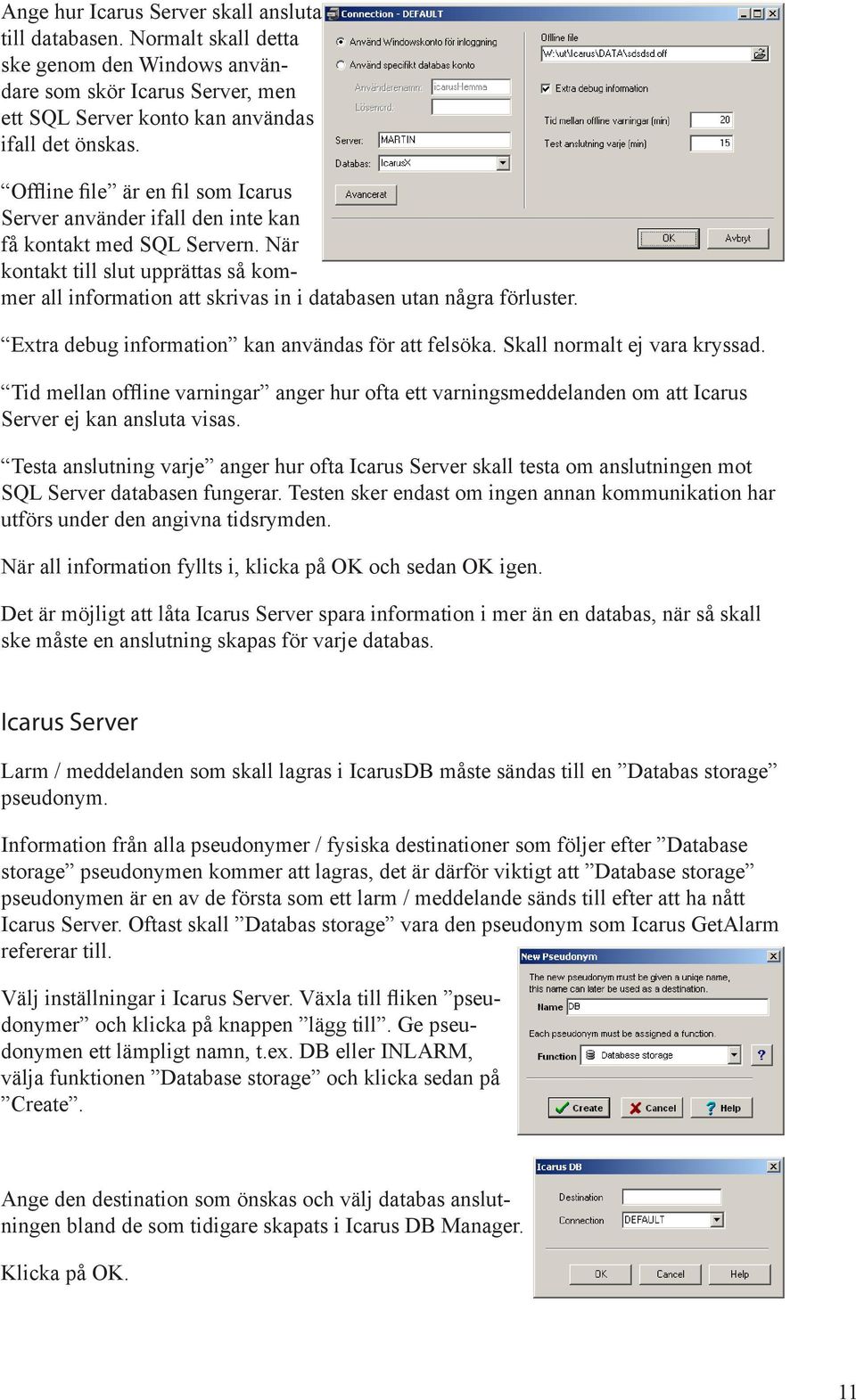 När kontakt till slut upprättas s kom mer all information att skrivas in i databasen utan n gra förluster. Extra debug information kan användas för att felsöka. Skall normalt ej vara kryssad.