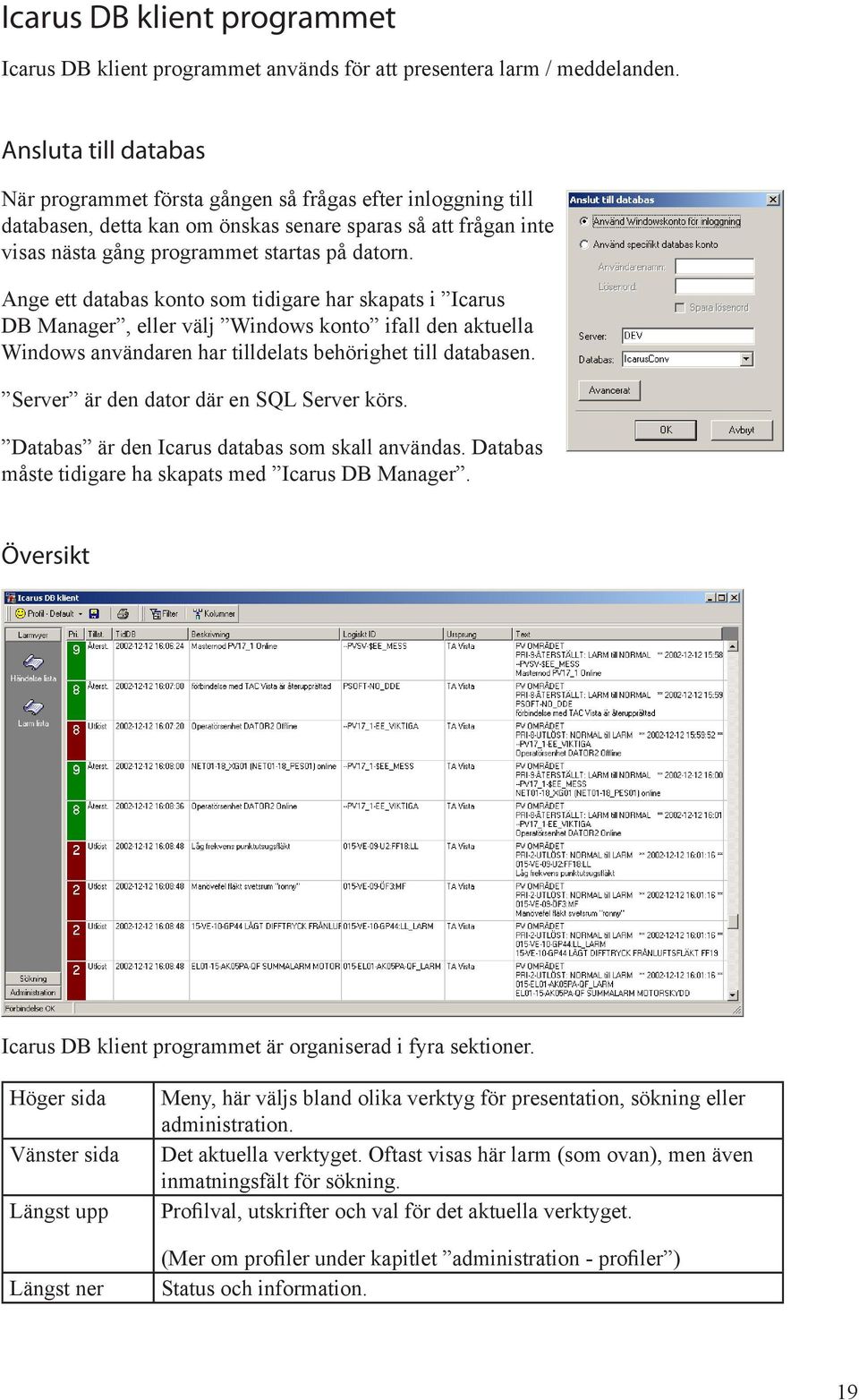 Ange ett databas konto som tidigare har skapats i Icarus DB Manager, eller välj Windows konto ifall den aktuella Windows användaren har tilldelats behörighet till databasen.