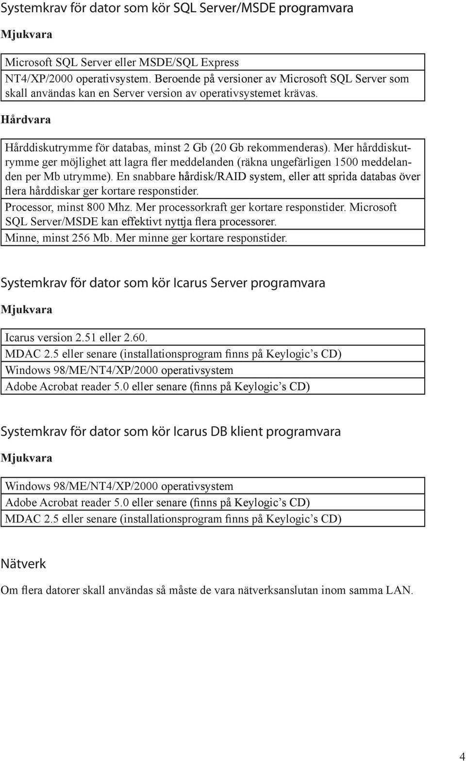 Mer h rddiskut rymme ger möjlighet att lagra fler meddelanden (räkna ungefärligen 1500 meddelan den per Mb utrymme.