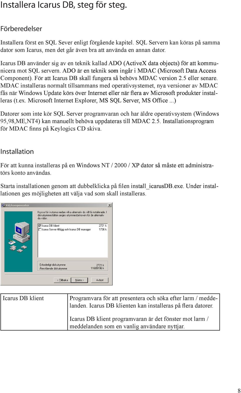 Icarus DB använder sig av en teknik kallad ADO ActiveX ActiveX ActiveX data objects objects objects objects för att kommu kommu kommu kommu kommu nicera mot SQL servern.