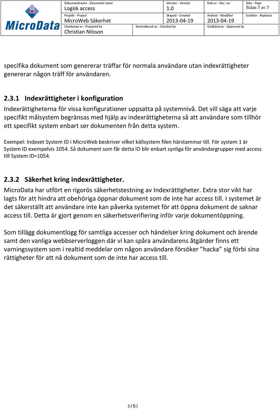 Det vill säga att varje specifikt målsystem begränsas med hjälp av indexrättigheterna så att användare som tillhör ett specifikt system enbart ser dokumenten från detta system.