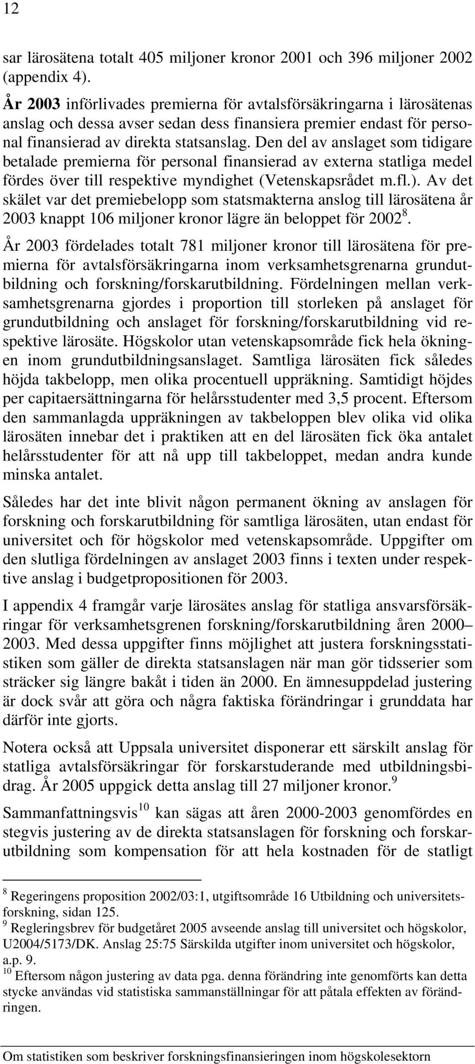 Den del av anslaget som tidigare betalade premierna för personal finansierad av externa statliga medel fördes över till respektive myndighet (Vetenskapsrådet m.fl.).