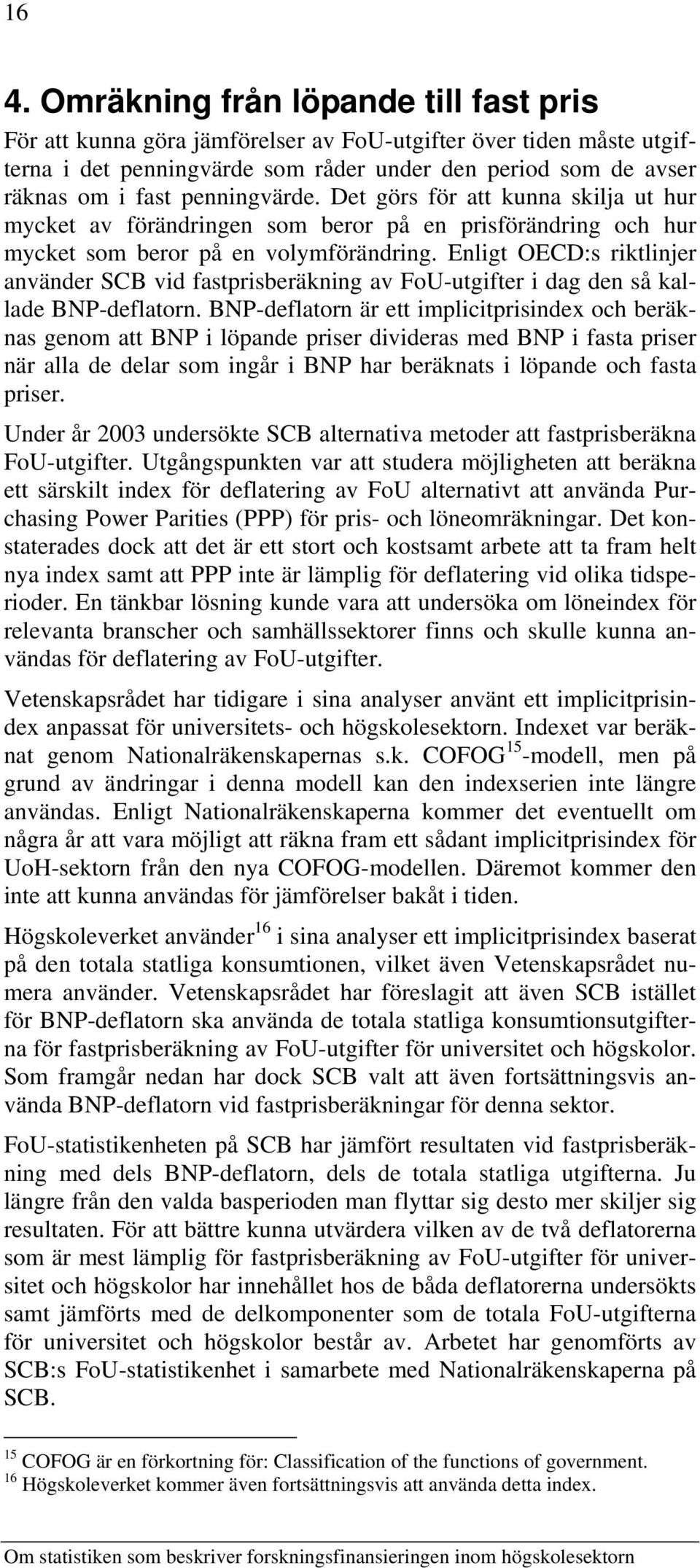 Enligt OECD:s riktlinjer använder SCB vid fastprisberäkning av FoU-utgifter i dag den så kallade BNP-deflatorn.