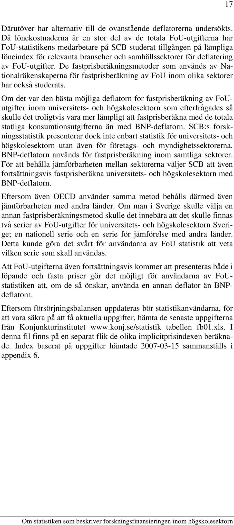 deflatering av FoU-utgifter. De fastprisberäkningsmetoder som används av Nationalräkenskaperna för fastprisberäkning av FoU inom olika sektorer har också studerats.