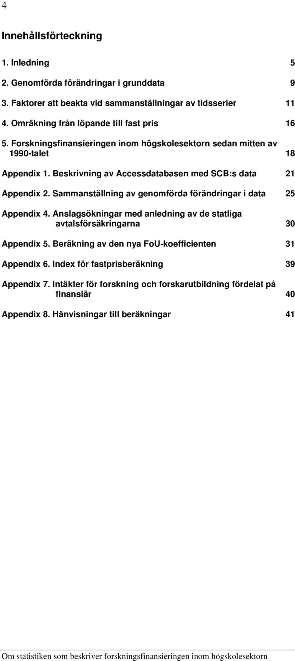 Beskrivning av Accessdatabasen med SCB:s data 21 Appendix 2. Sammanställning av genomförda förändringar i data 25 Appendix 4.