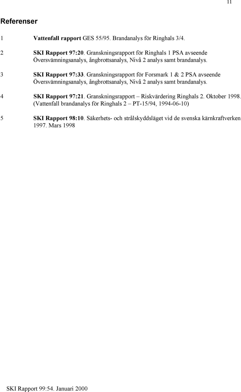 Granskningsrapport för orsmark 1 & 2 PSA avseende Översvämningsanalys, ångbrottsanalys, Nivå 2 analys samt brandanalys. 4 SKI Rapport 97:21.