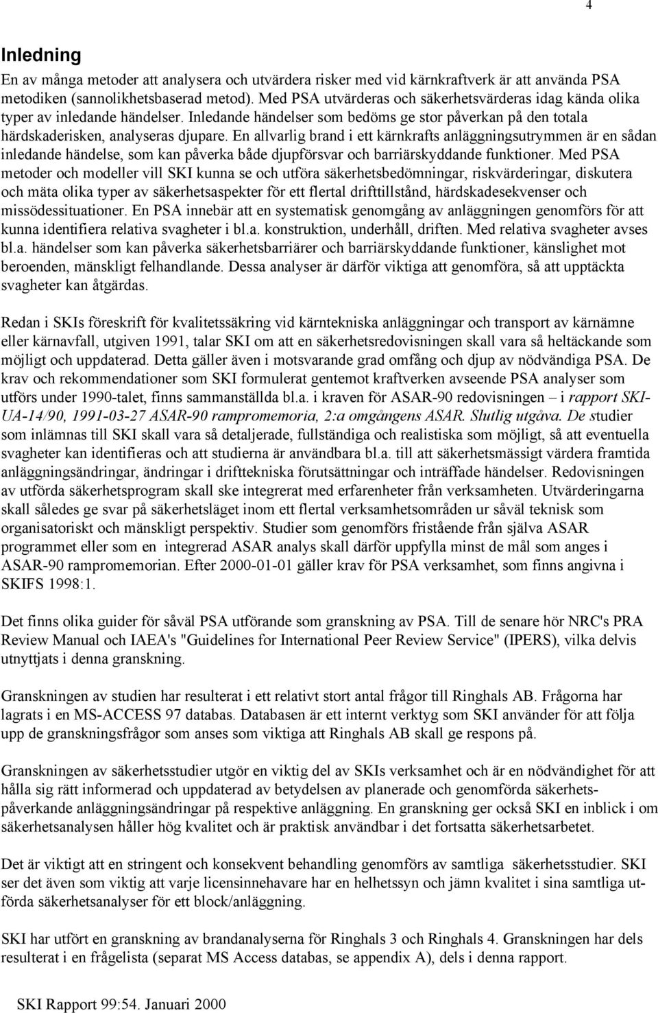 En allvarlig brand i ett kärnkrafts anläggningsutrymmen är en sådan inledande händelse, som kan påverka både djupförsvar och barriärskyddande funktioner.