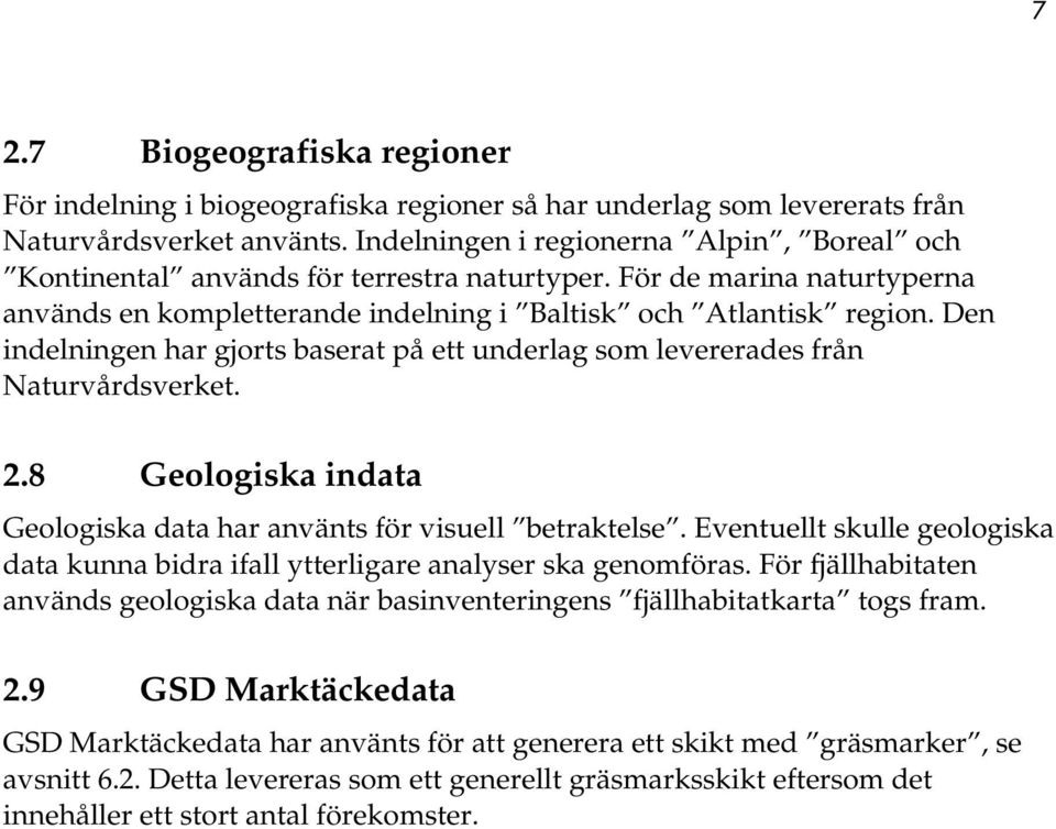 Den indelningen har gjorts baserat på ett underlag som levererades från Naturvårdsverket. 2.8 Geologiska indata Geologiska data har använts för visuell betraktelse.