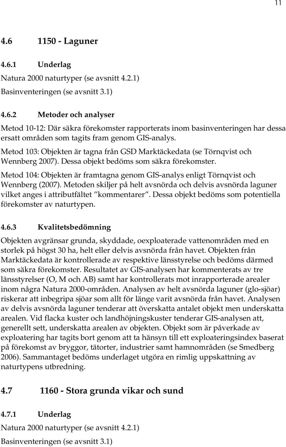 Metod 104: Objekten är framtagna genom GIS-analys enligt Törnqvist och Wennberg (2007). Metoden skiljer på helt avsnörda och delvis avsnörda laguner vilket anges i attributfältet kommentarer.