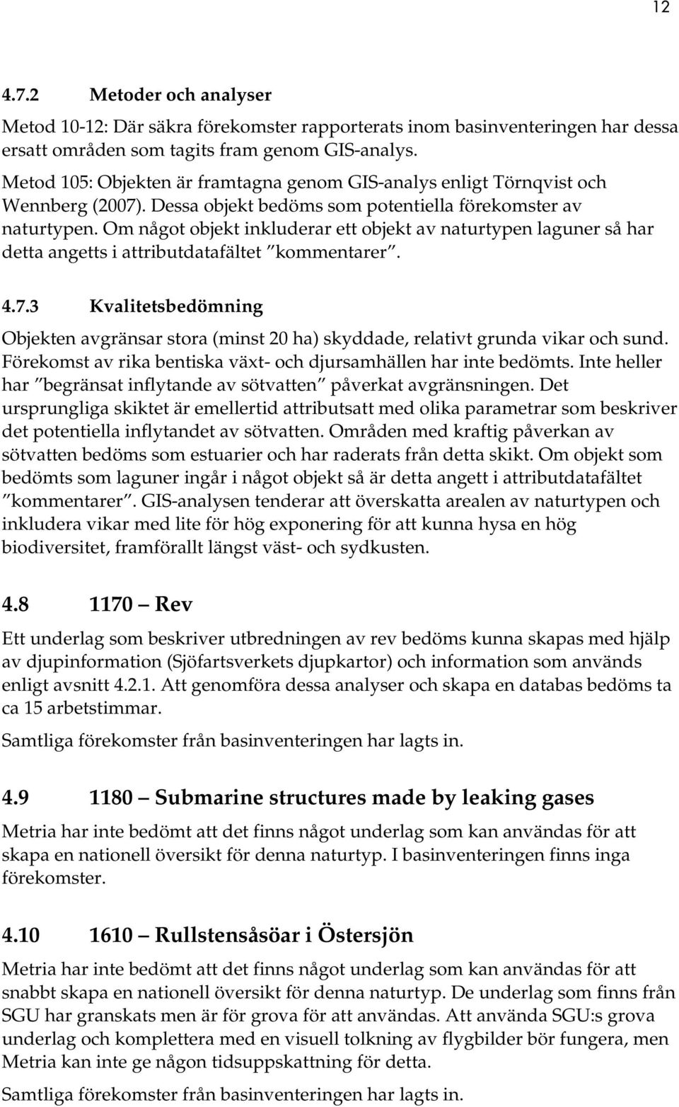 Om något objekt inkluderar ett objekt av naturtypen laguner så har detta angetts i attributdatafältet kommentarer. 4.7.