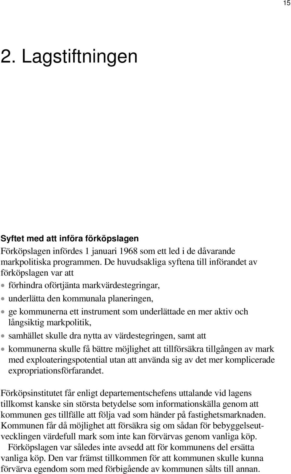 aktiv och långsiktig markpolitik, samhället skulle dra nytta av värdestegringen, samt att kommunerna skulle få bättre möjlighet att tillförsäkra tillgången av mark med exploateringspotential utan att