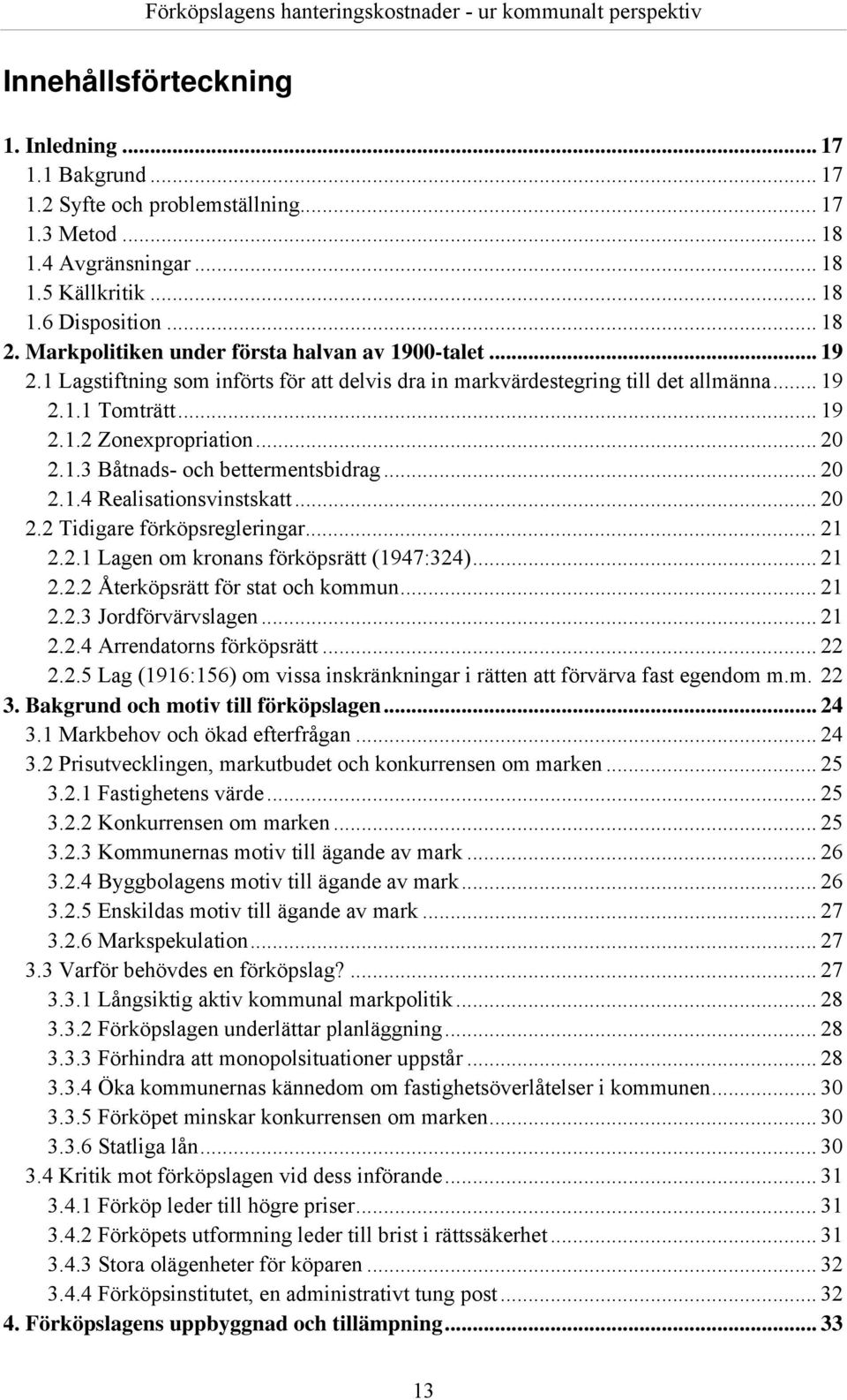 1.3 Båtnads- och bettermentsbidrag... 20 2.1.4 Realisationsvinstskatt... 20 2.2 Tidigare förköpsregleringar... 21 2.2.1 Lagen om kronans förköpsrätt (1947:324)... 21 2.2.2 Återköpsrätt för stat och kommun.