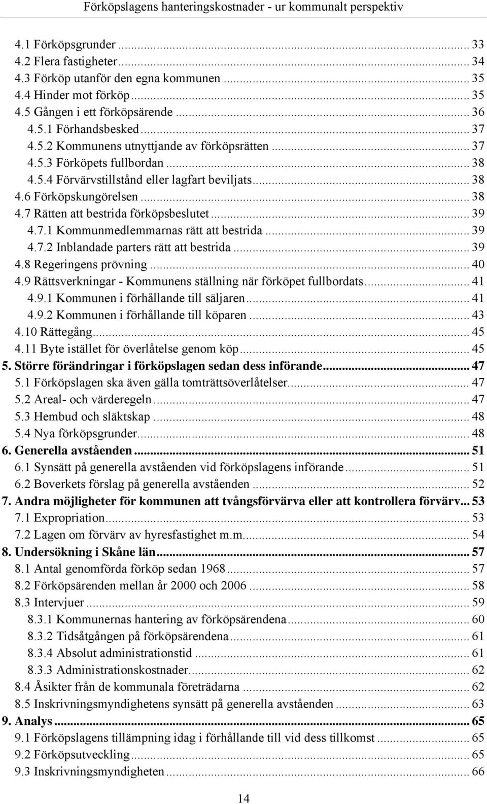 .. 39 4.7.2 Inblandade parters rätt att bestrida... 39 4.8 Regeringens prövning... 40 4.9 Rättsverkningar - Kommunens ställning när förköpet fullbordats... 41 4.9.1 Kommunen i förhållande till säljaren.