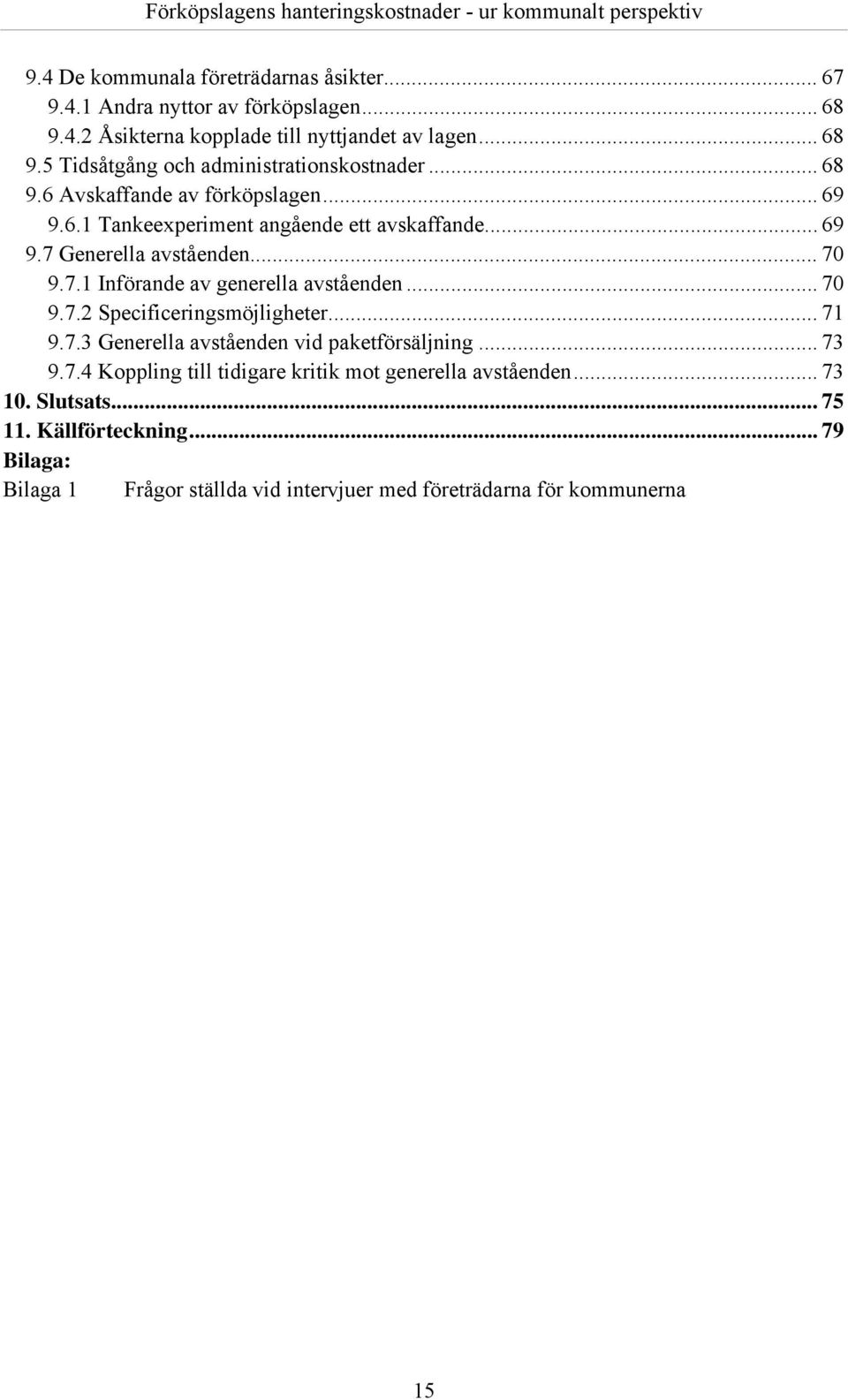 .. 70 9.7.2 Specificeringsmöjligheter... 71 9.7.3 Generella avståenden vid paketförsäljning... 73 9.7.4 Koppling till tidigare kritik mot generella avståenden.