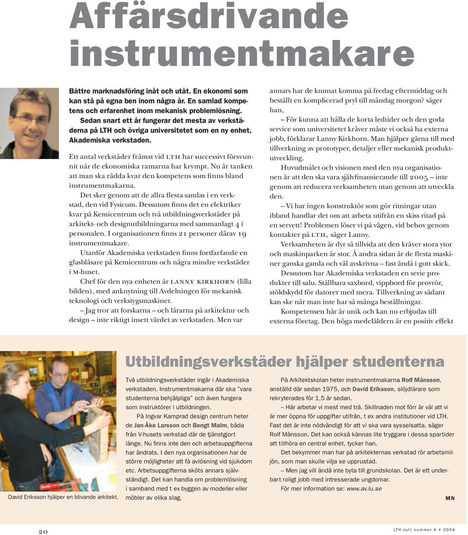 Ett antal verkstäder främst vid lth har successivt försvunnit när de ekonomiska ramarna har krympt. Nu är tanken att man ska rädda kvar den kompetens som finns bland instrument makarna.