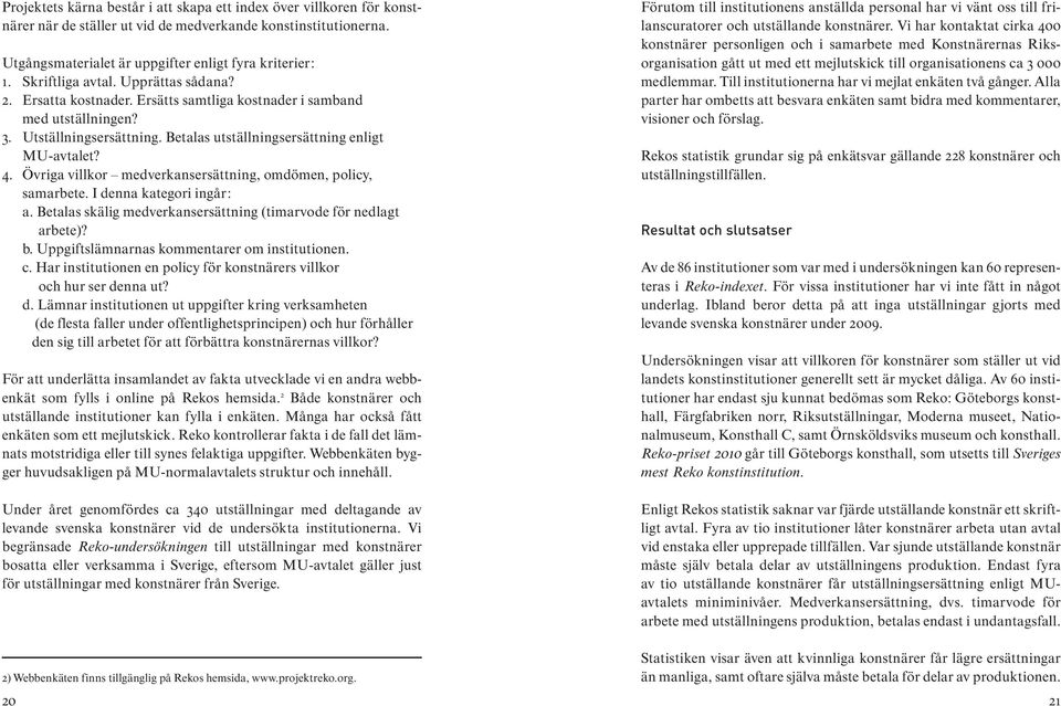 Övriga villkor medverkansersättning, omdömen, policy, samarbete. I denna kategori ingår: a. Betalas skälig medverkansersättning (timarvode för nedlagt arbete)? b.