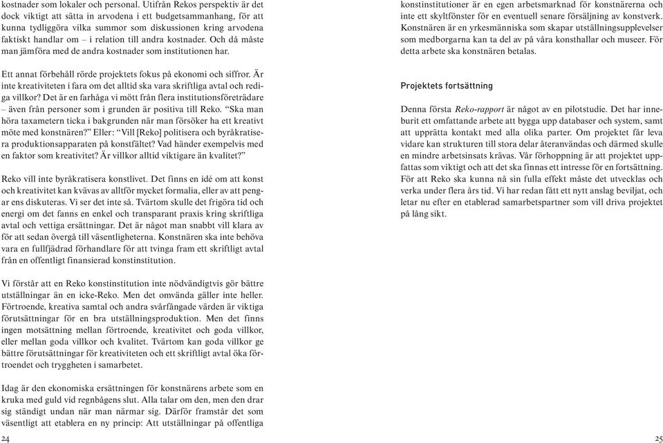 andra kostnader. Och då måste man jämföra med de andra kostnader som institutionen har. Ett annat förbehåll rörde projektets fokus på ekonomi och siffror.