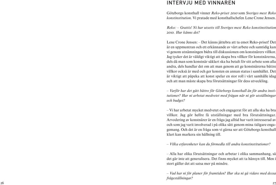 Det är en uppmuntran och ett erkännande av vårt arbete och samtidig kan vi genom utnämningen bidra till diskussionen om konstnärers villkor.