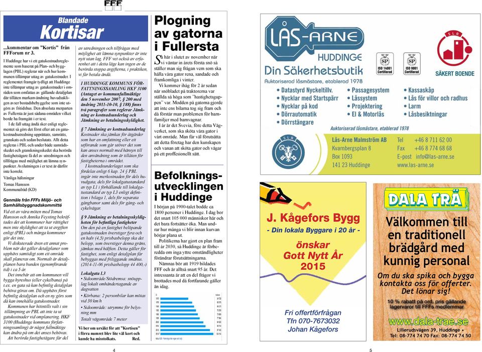 I reglementet framgår tydligt att Huddinge inte tillämpar uttag av gatukostnader i områden som omfattas av gällande detaljplan där tillåten markanvändning huvudsakligen avser bostadsbebyggelse som