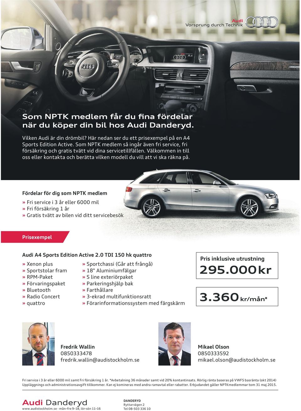 Fördelar för dig som NPTK medlem» Fri service i 3 år eller 6000 mil» Fri försäkring 1 år» Gratis tvätt av bilen vid ditt servicebesök Prisexempel Audi A4 Sports Edition Active 2.