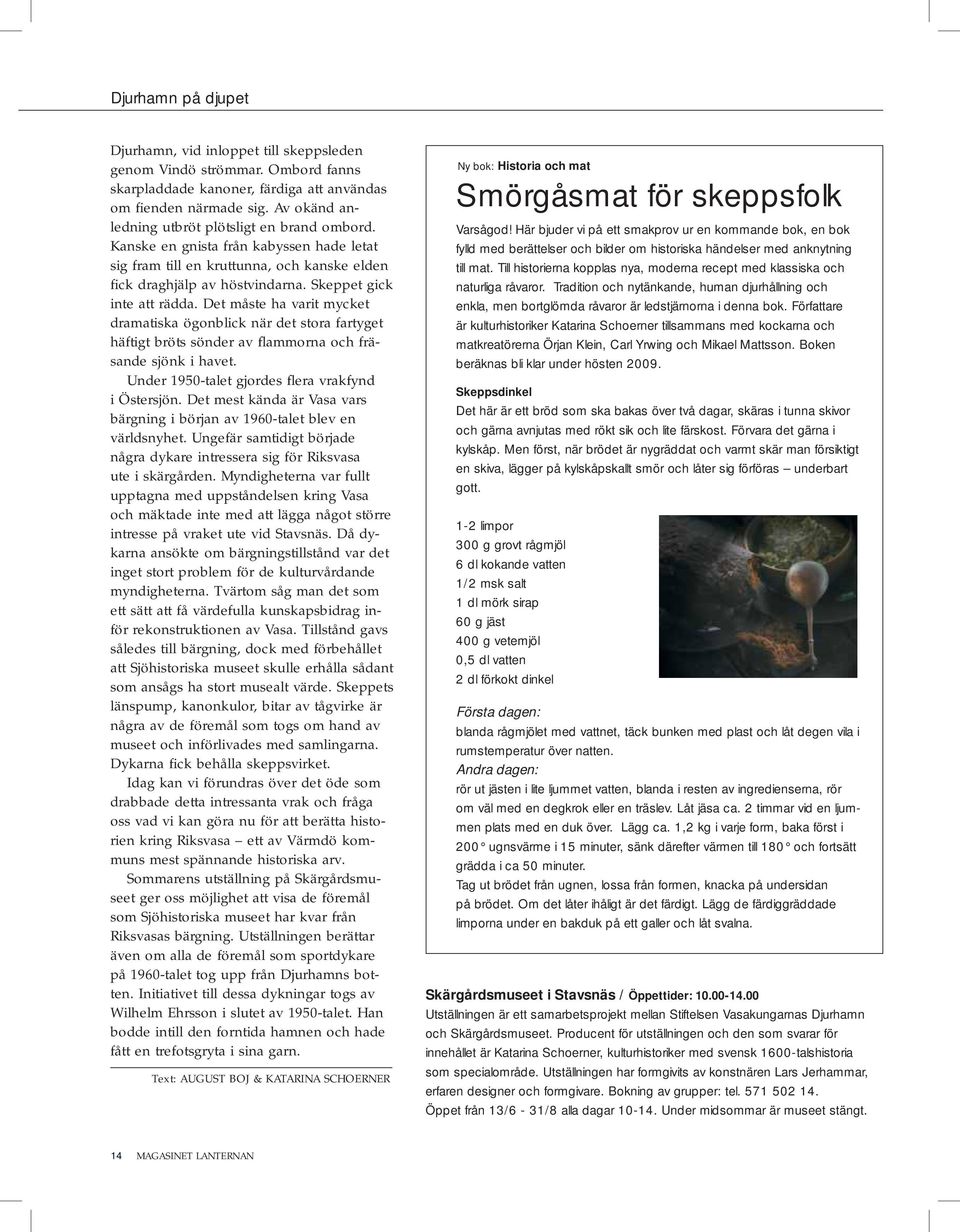 Det måste ha varit mycket dramatiska ögonblick när det stora fartyget häftigt bröts sönder av flammorna och fräsande sjönk i havet. Under 1950-talet gjordes flera vrakfynd i Östersjön.