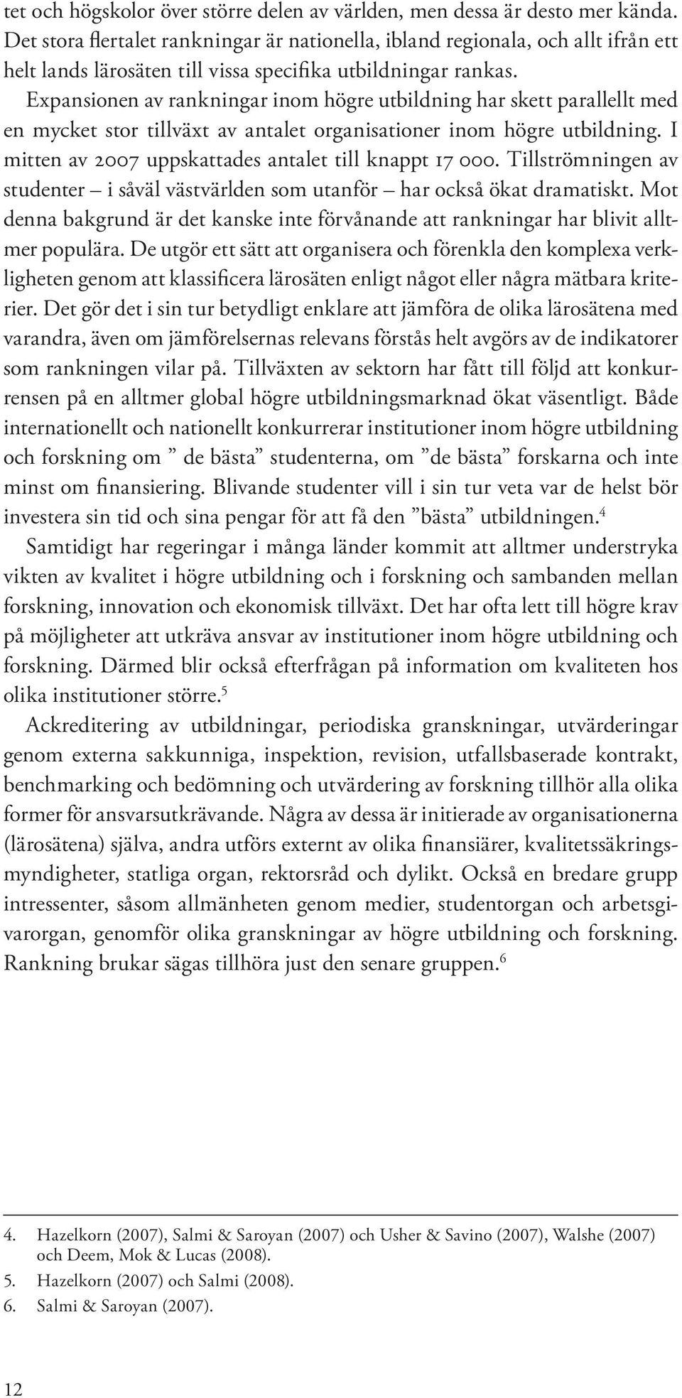 Expansionen av rankningar inom högre utbildning har skett parallellt med en mycket stor tillväxt av antalet organisationer inom högre utbildning.