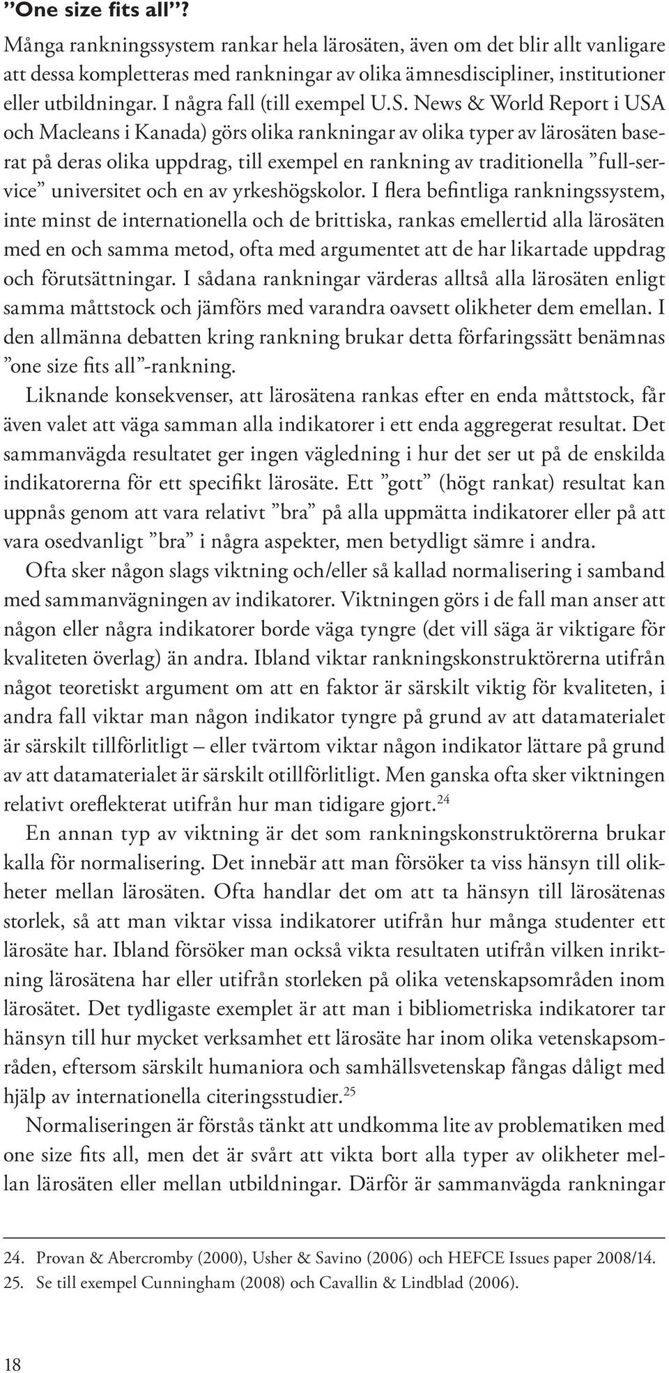 News & World Report i USA och Macleans i Kanada) görs olika rankningar av olika typer av lärosäten baserat på deras olika uppdrag, till exempel en rankning av traditionella full-service universitet