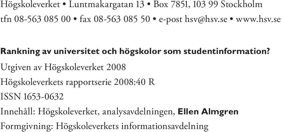 Utgiven av Högskoleverket 2008 Högskoleverkets rapportserie 2008:40 R ISSN 1653-0632 Innehåll: