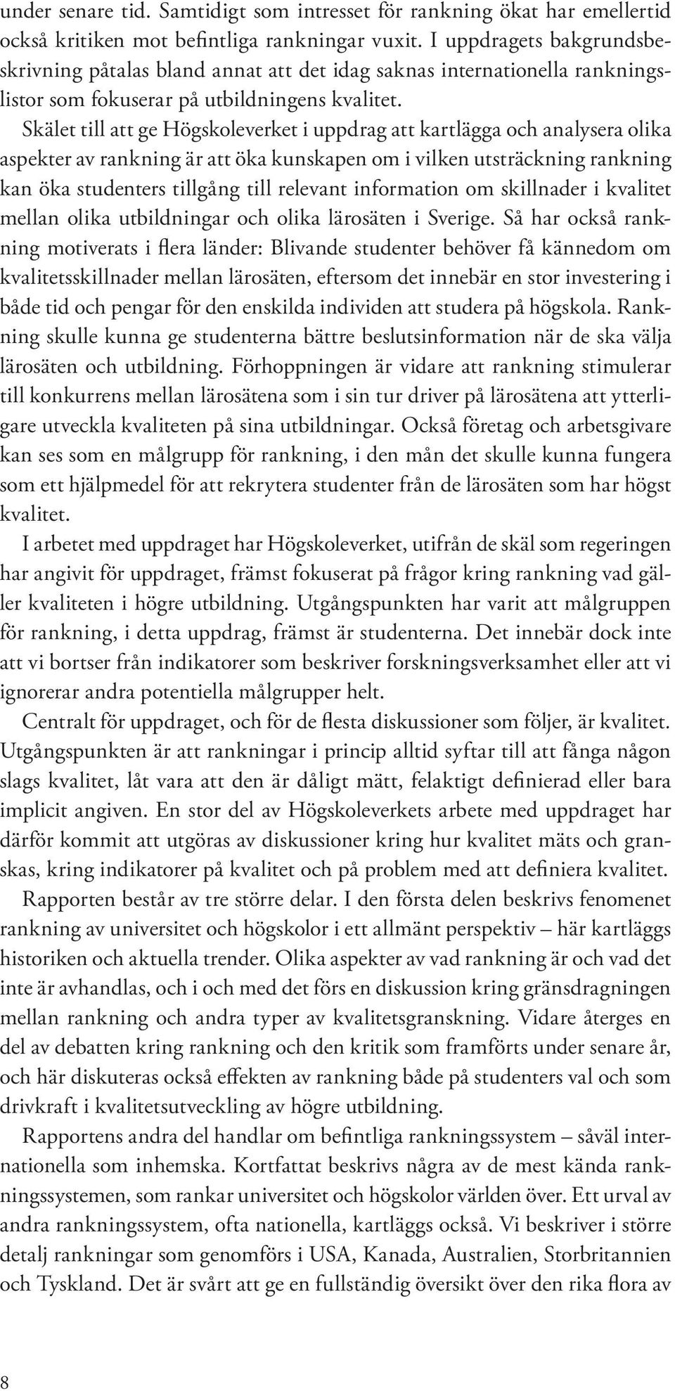 Skälet till att ge Högskoleverket i uppdrag att kartlägga och analysera olika aspekter av rankning är att öka kunskapen om i vilken utsträckning rankning kan öka studenters tillgång till relevant