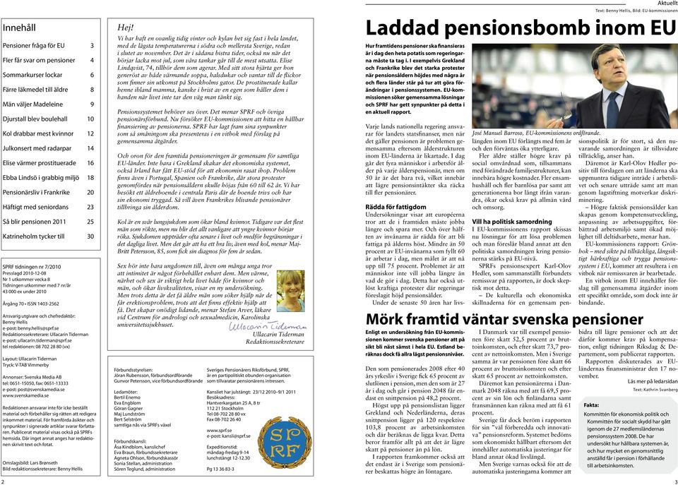 SPRF tidningen nr 7/2010 Presslagd 2010-12-08 Nr 1 utkommer vecka 8 Tidningen utkommer med 7 nr/år 43 000 ex under 2010 Årgång 70 ISSN 1403-2562 Ansvarig utgivare och chefredaktör: Benny Hellis