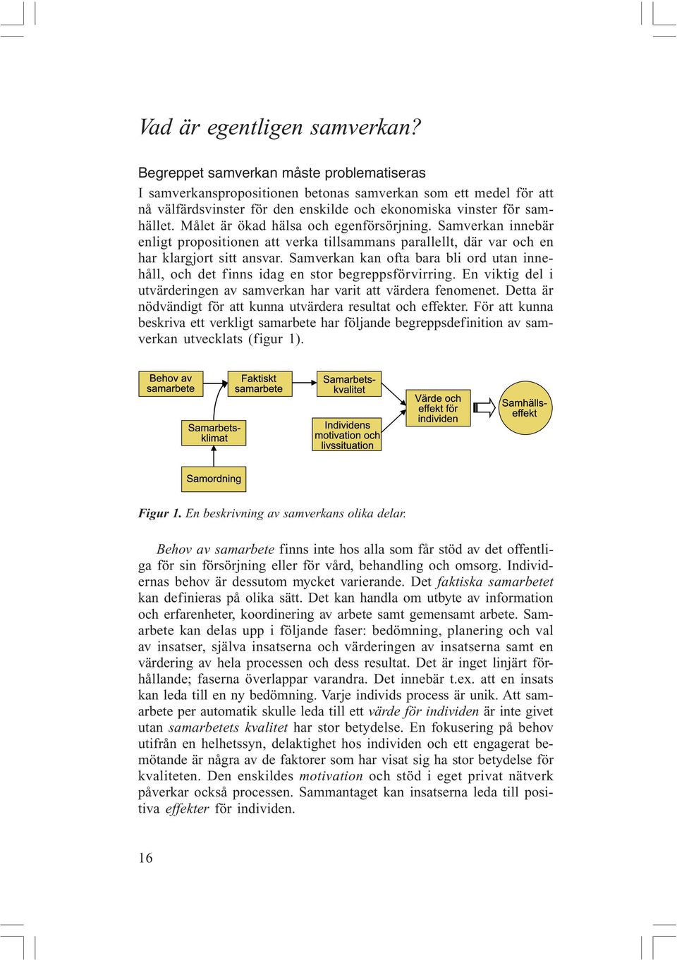 Målet är ökad hälsa och egenförsörjning. Samverkan innebär enligt propositionen att verka tillsammans parallellt, där var och en har klargjort sitt ansvar.