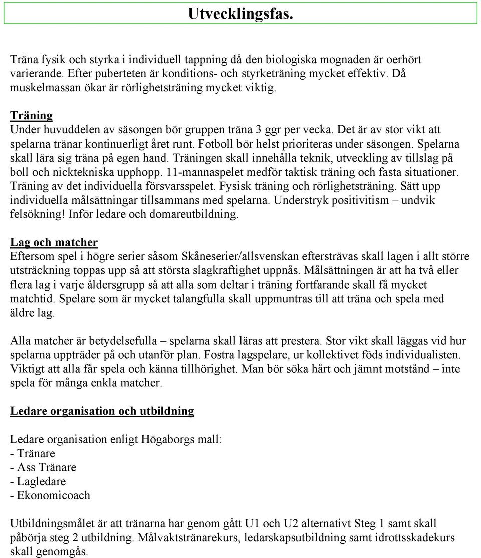 Fotboll bör helst prioriteras under säsongen. Spelarna skall lära sig träna på egen hand. Träningen skall innehålla teknik, utveckling av tillslag på boll och nicktekniska upphopp.