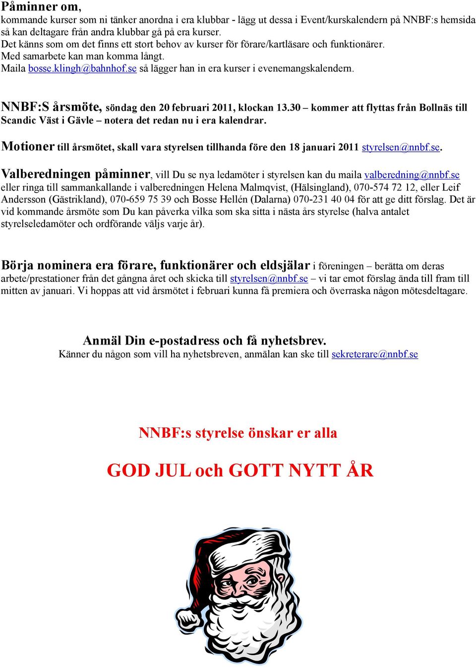 se så lägger han in era kurser i evenemangskalendern. NNBF:S årsmöte, söndag den 20 februari 2011, klockan 13.