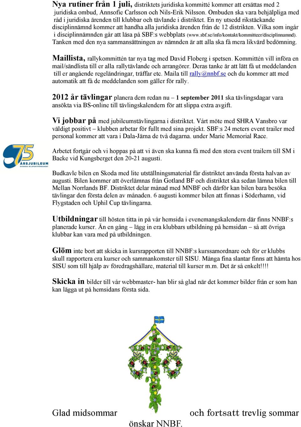 En ny utsedd rikstäckande disciplinnämnd kommer att handha alla juridiska ärenden från de 12 distrikten. Vilka som ingår i disciplinnämnden går att läsa på SBF:s webbplats (www.sbf.