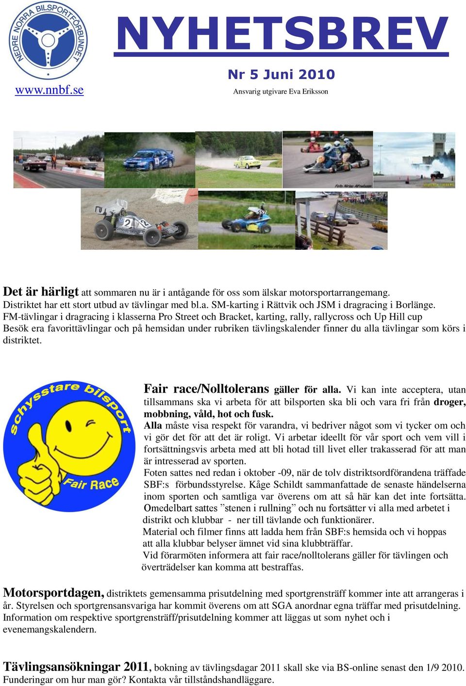 tävlingar som körs i distriktet. Fair race/nolltolerans gäller för alla.