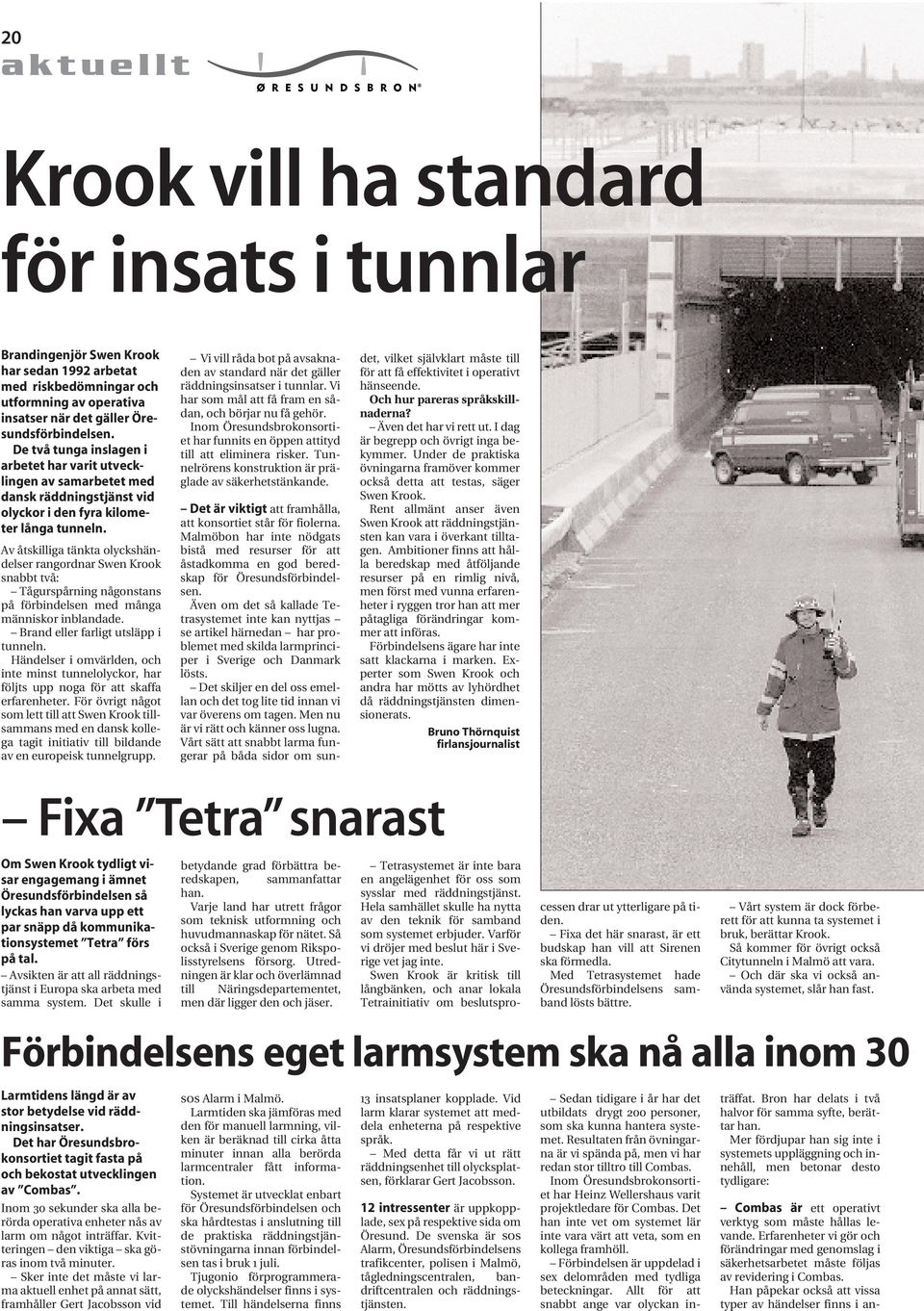 operativa insatser när det gäller Öresundsförbindelsen. De två tunga inslagen i arbetet har varit utvecklingen av samarbetet med dansk räddningstjänst vid olyckor i den fyra kilometer långa tunneln.