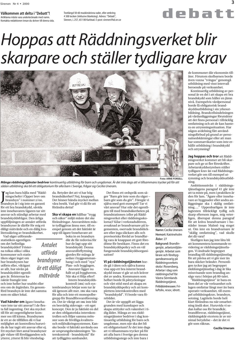 se debatt 3 Hoppas att Räddningsverket blir skarpare och ställer tydligare krav de kommuner där ekonomin tillåter.